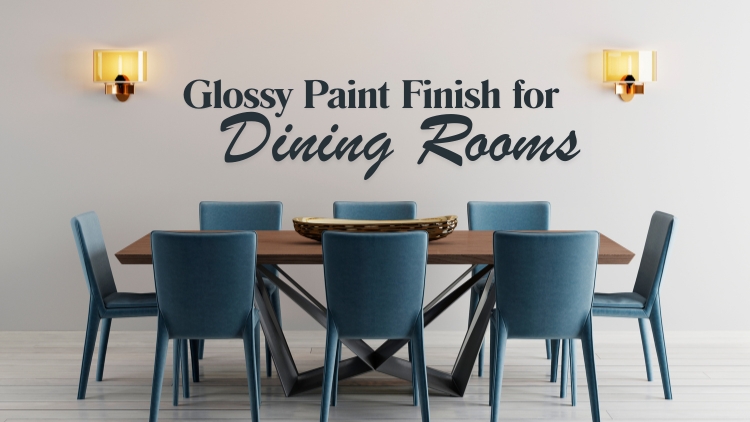 The Role of Glossy Paint Finishes in Creating a Polished Look for Dining Rooms
