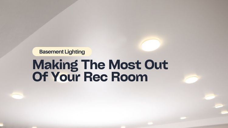 Basement Lighting: Making The Most Out Of Your Rec Room