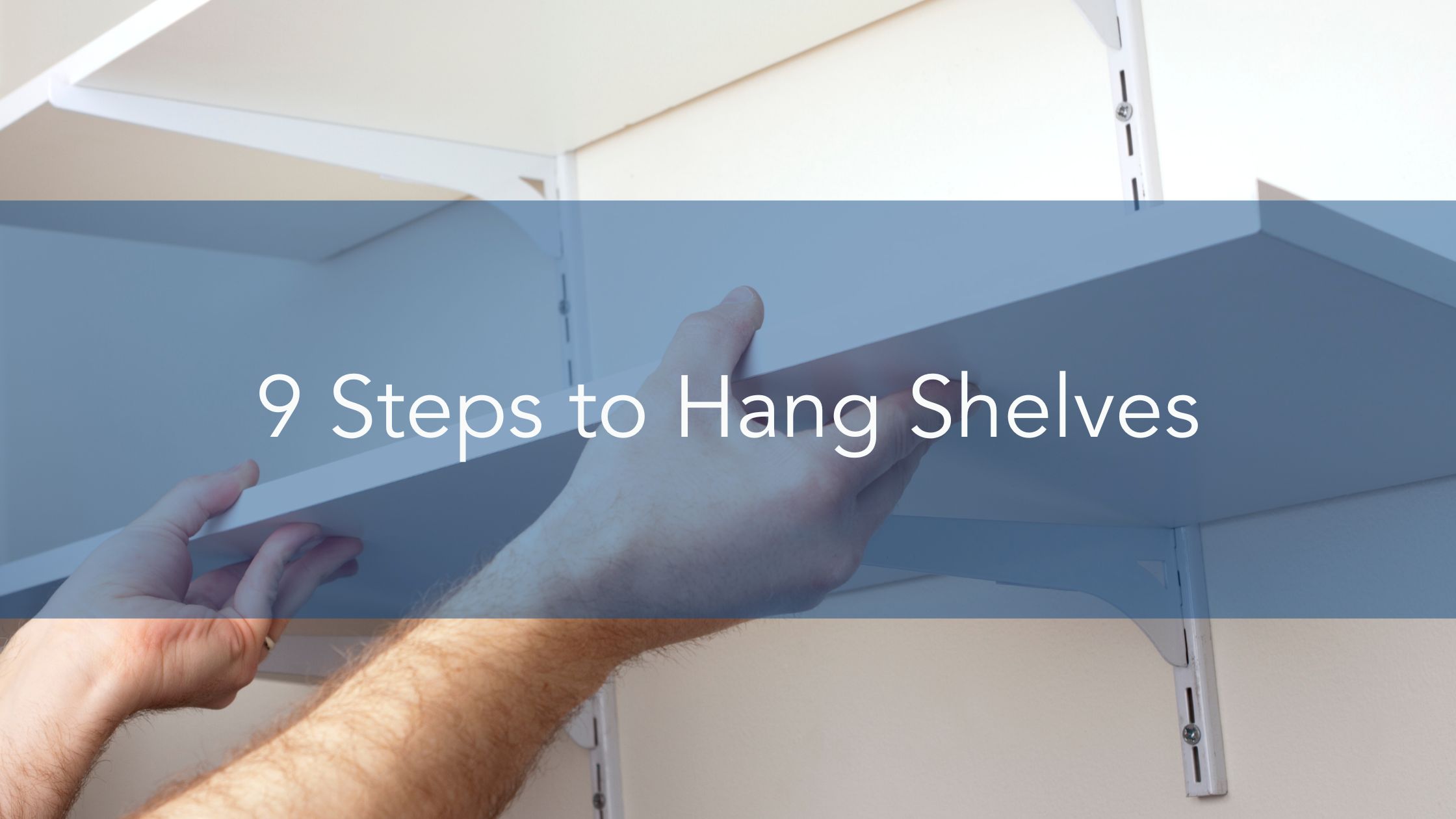 https://www.handymanconnection.net/wp-content/uploads/2022/08/9-Steps-to-Hang-Shelves.jpg