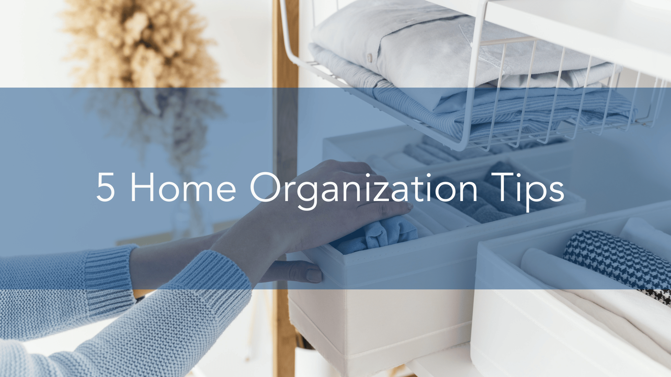 https://www.handymanconnection.net/wp-content/uploads/2023/01/5-Home-Organization-Tips.png